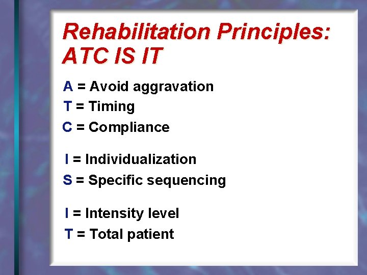 Rehabilitation Principles: ATC IS IT A = Avoid aggravation T = Timing C =