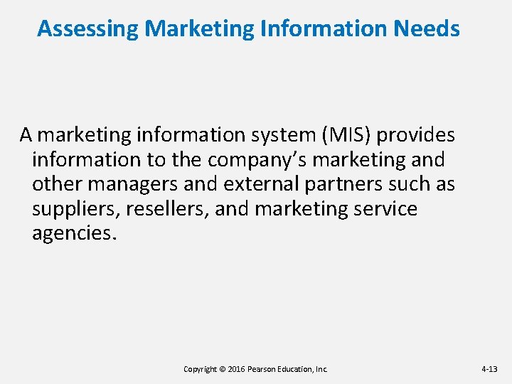 Assessing Marketing Information Needs A marketing information system (MIS) provides information to the company’s Assessing Marketing Information Needs A marketing information system (MIS) provides information to the company’s