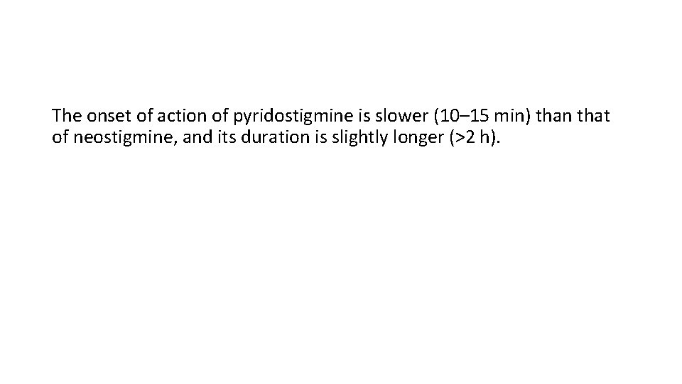 The onset of action of pyridostigmine is slower (10– 15 min) than that of