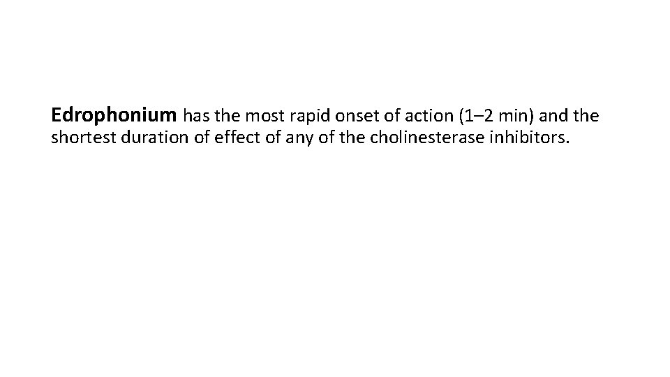 Edrophonium has the most rapid onset of action (1– 2 min) and the shortest