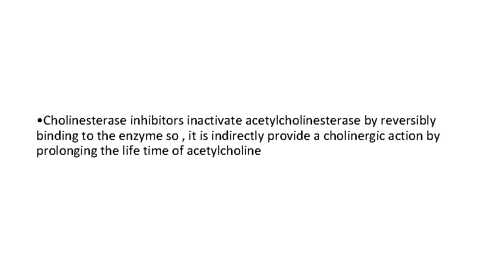  • Cholinesterase inhibitors inactivate acetylcholinesterase by reversibly binding to the enzyme so ,