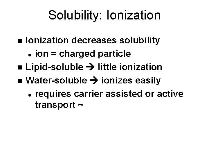 Solubility: Ionization decreases solubility l ion = charged particle n Lipid-soluble little ionization n