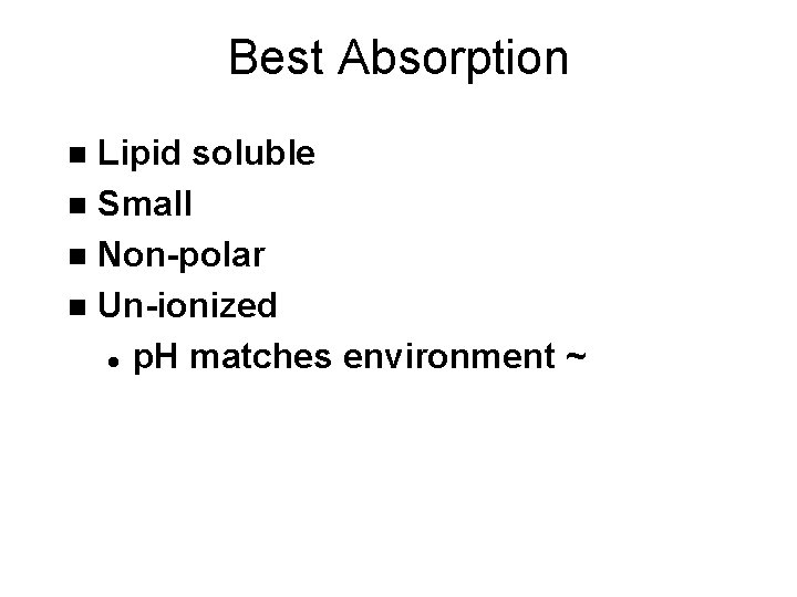 Best Absorption Lipid soluble n Small n Non-polar n Un-ionized l p. H matches