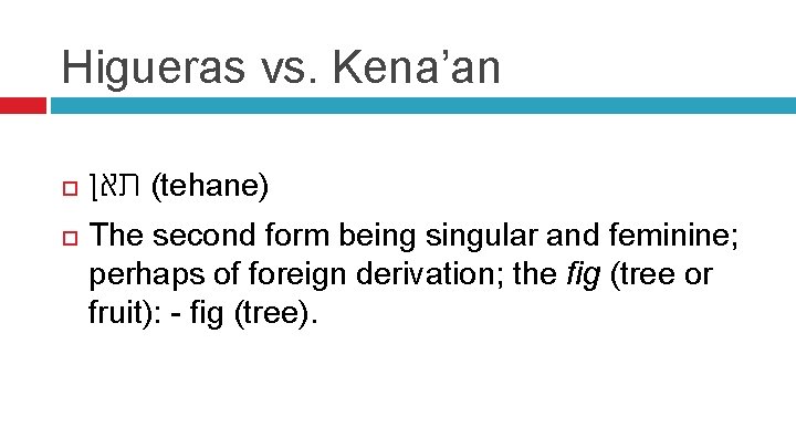 Higueras vs. Kena’an ( תאן tehane) The second form being singular and feminine; perhaps