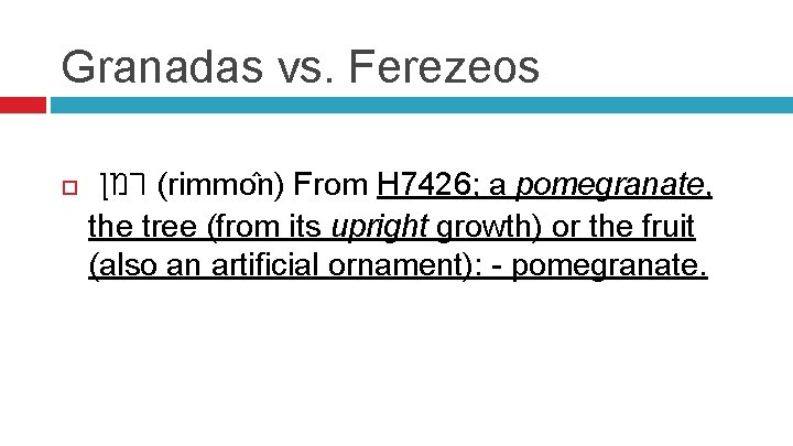Granadas vs. Ferezeos ( רמן rimmo n) From H 7426; a pomegranate, the tree
