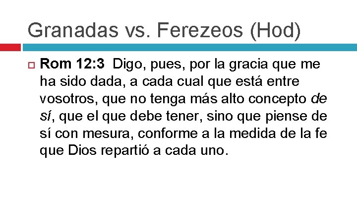 Granadas vs. Ferezeos (Hod) Rom 12: 3 Digo, pues, por la gracia que me