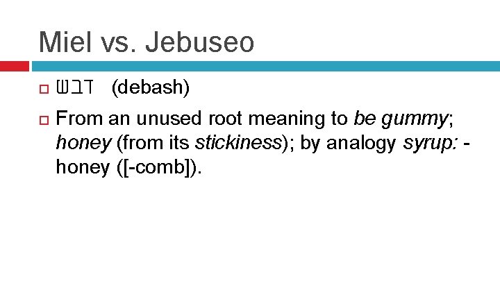 Miel vs. Jebuseo ( דבש debash) From an unused root meaning to be gummy;