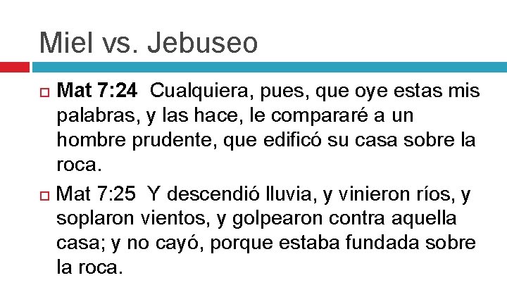 Miel vs. Jebuseo Mat 7: 24 Cualquiera, pues, que oye estas mis palabras, y