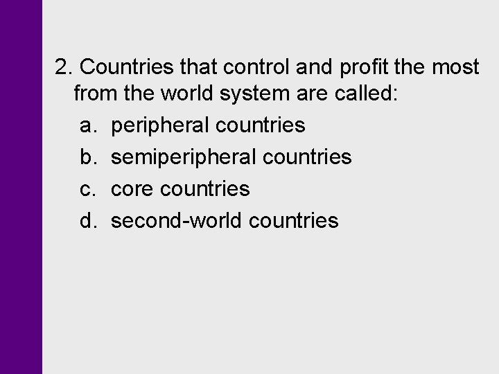 2. Countries that control and profit the most from the world system are called: