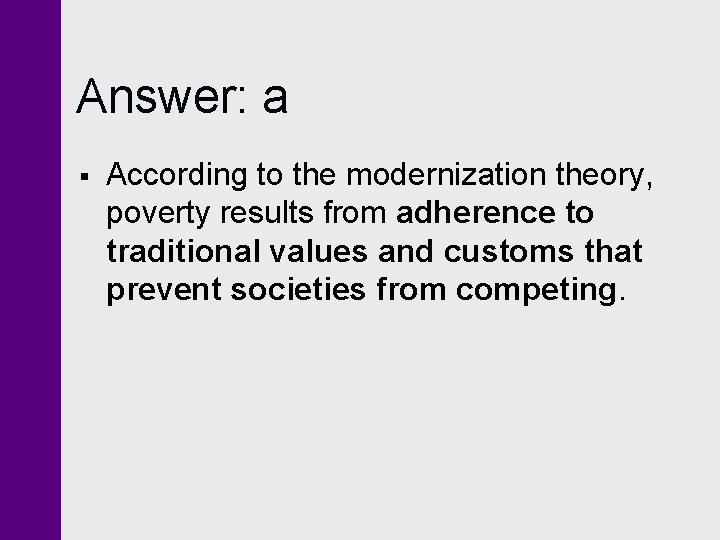 Answer: a § According to the modernization theory, poverty results from adherence to traditional