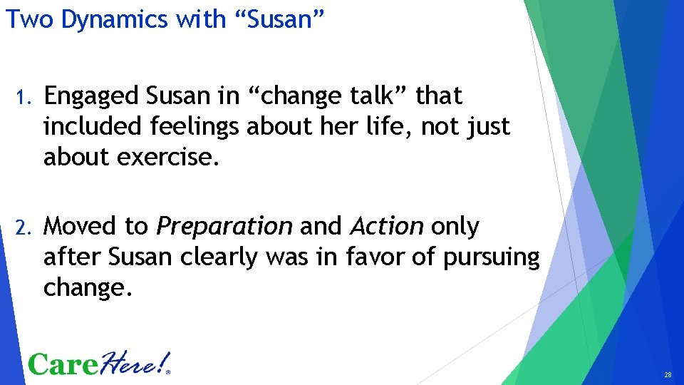 Two Dynamics with “Susan” 1. Engaged Susan in “change talk” that included feelings about