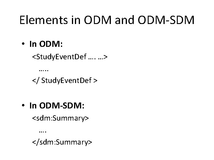 Elements in ODM and ODM-SDM • In ODM: <Study. Event. Def …. …> ….