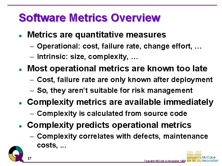 Software Metrics Overview l Metrics are quantitative measures – Operational: cost, failure rate, change