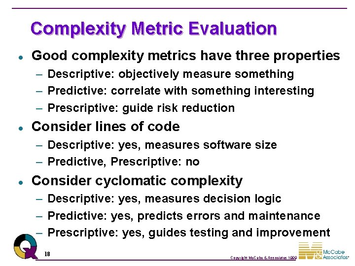 Complexity Metric Evaluation l Good complexity metrics have three properties – Descriptive: objectively measure