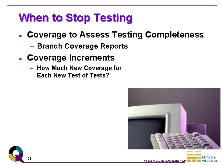 When to Stop Testing l Coverage to Assess Testing Completeness – Branch Coverage Reports