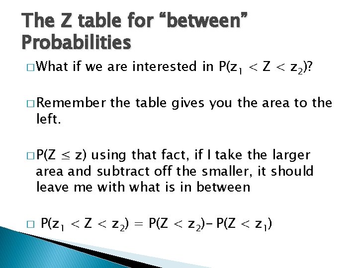 The Z table for “between” Probabilities � What if we are interested in P(z