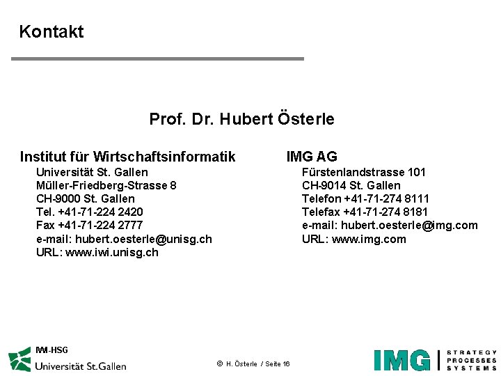 Kontakt Prof. Dr. Hubert Österle Institut für Wirtschaftsinformatik IMG AG Universität St. Gallen Müller-Friedberg-Strasse