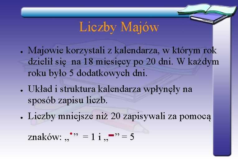 Liczby Majów ● ● ● Majowie korzystali z kalendarza, w którym rok dzielił się Liczby Majów ● ● ● Majowie korzystali z kalendarza, w którym rok dzielił się