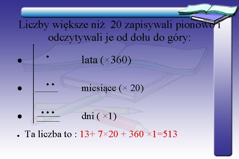 Liczby większe niż 20 zapisywali pionowo i odczytywali je od dołu do góry: ● Liczby większe niż 20 zapisywali pionowo i odczytywali je od dołu do góry: ●