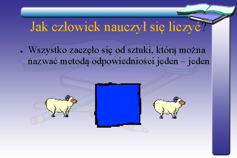 Jak człowiek nauczył się liczyć? ● Wszystko zaczęło się od sztuki, którą można nazwać Jak człowiek nauczył się liczyć? ● Wszystko zaczęło się od sztuki, którą można nazwać