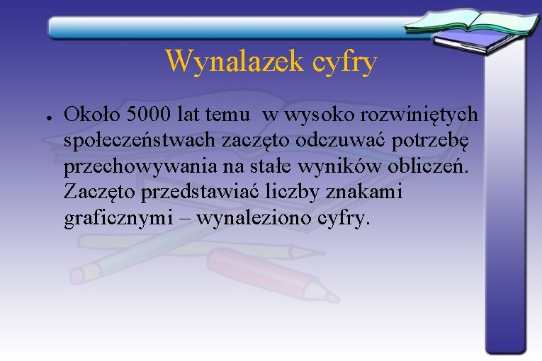 Wynalazek cyfry ● Około 5000 lat temu w wysoko rozwiniętych społeczeństwach zaczęto odczuwać potrzebę Wynalazek cyfry ● Około 5000 lat temu w wysoko rozwiniętych społeczeństwach zaczęto odczuwać potrzebę