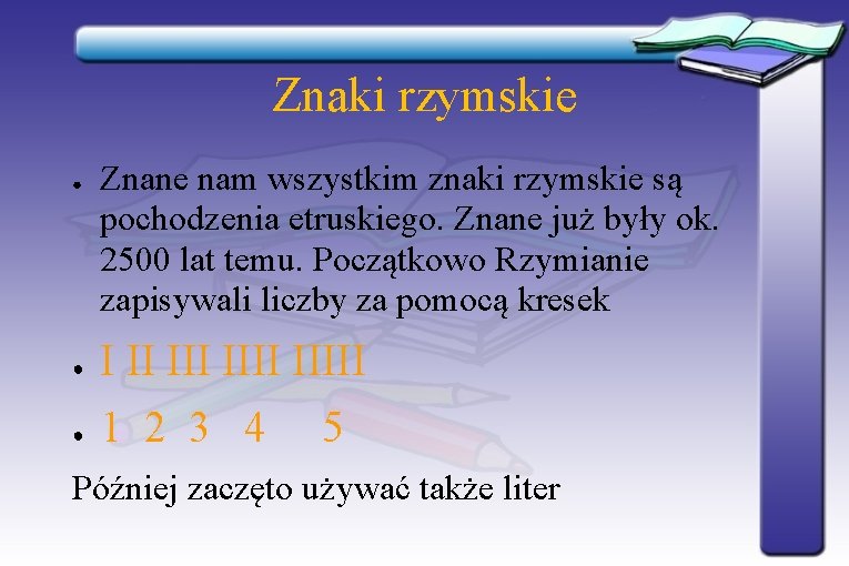Znaki rzymskie ● ● ● Znane nam wszystkim znaki rzymskie są pochodzenia etruskiego. Znane Znaki rzymskie ● ● ● Znane nam wszystkim znaki rzymskie są pochodzenia etruskiego. Znane