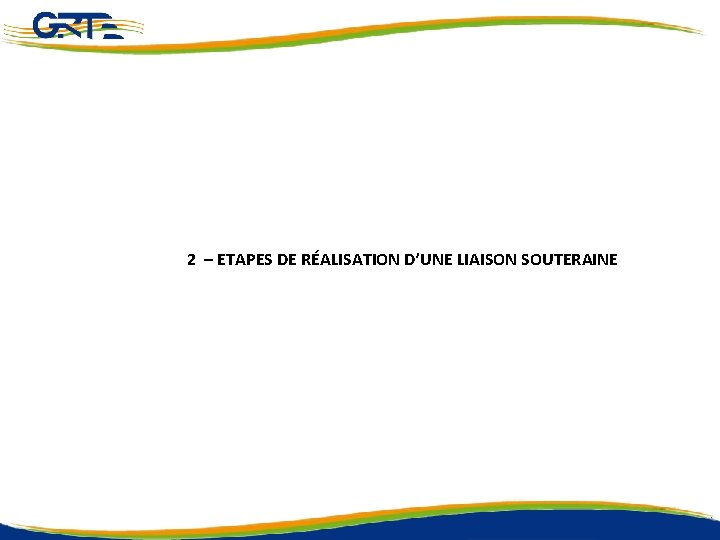 2 – ETAPES DE RÉALISATION D’UNE LIAISON SOUTERAINE Gestionnaire du Réseau de Transport de