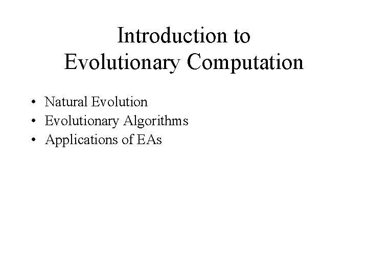Introduction to Evolutionary Computation • Natural Evolution • Evolutionary Algorithms • Applications of EAs