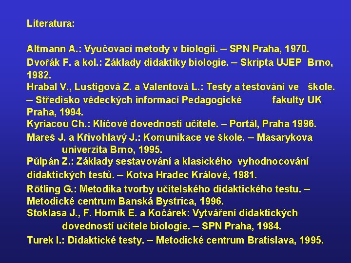 Literatura: Altmann A. : Vyučovací metody v biologii. – SPN Praha, 1970. Dvořák F.