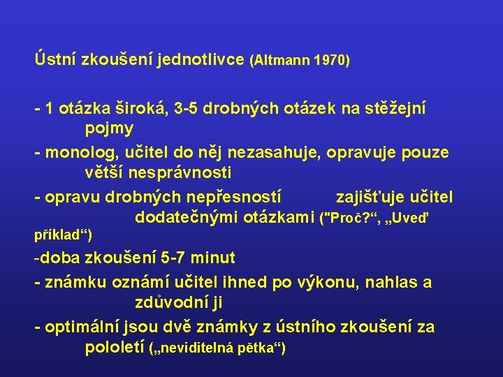 Ústní zkoušení jednotlivce (Altmann 1970) - 1 otázka široká, 3 -5 drobných otázek na