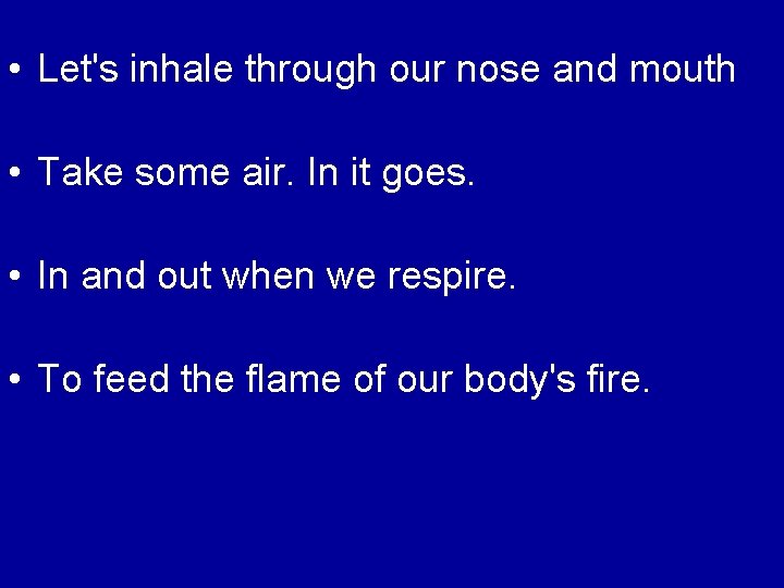  • Let's inhale through our nose and mouth • Take some air. In