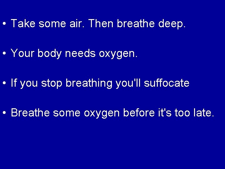  • Take some air. Then breathe deep. • Your body needs oxygen. •