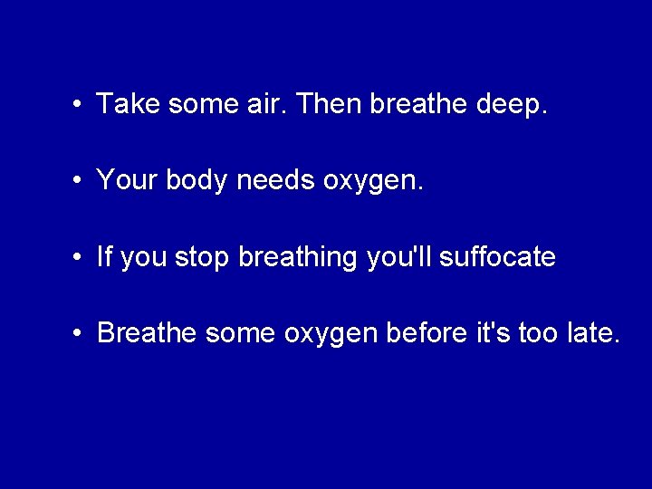  • Take some air. Then breathe deep. • Your body needs oxygen. •