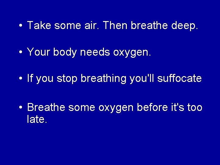  • Take some air. Then breathe deep. • Your body needs oxygen. •