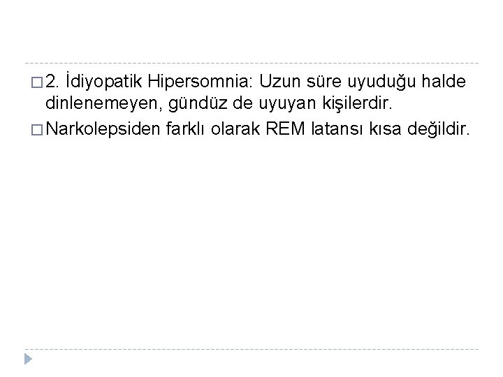 � 2. İdiyopatik Hipersomnia: Uzun süre uyuduğu halde dinlenemeyen, gündüz de uyuyan kişilerdir. �