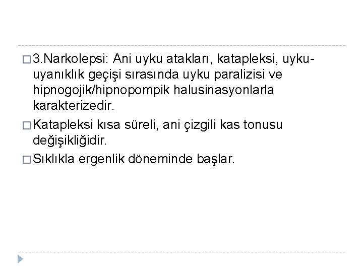 � 3. Narkolepsi: Ani uyku atakları, katapleksi, uyku- uyanıklık geçişi sırasında uyku paralizisi ve