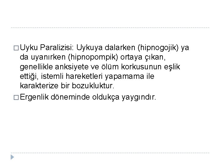 � Uyku Paralizisi: Uykuya dalarken (hipnogojik) ya da uyanırken (hipnopompik) ortaya çıkan, genellikle anksiyete