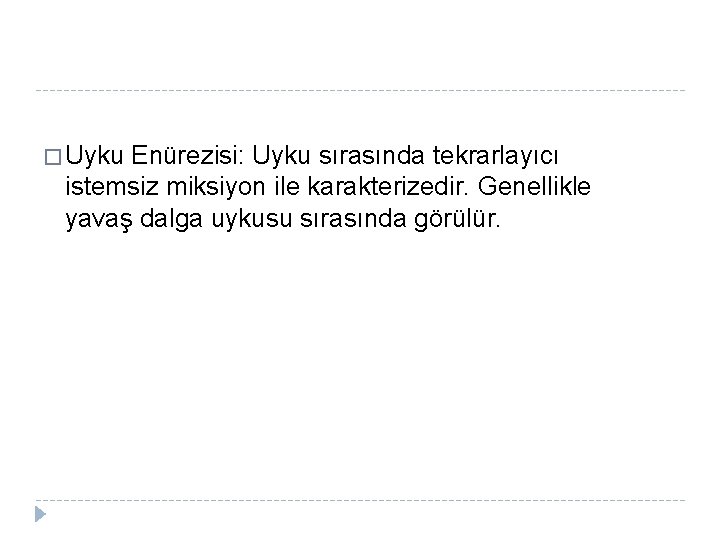 � Uyku Enürezisi: Uyku sırasında tekrarlayıcı istemsiz miksiyon ile karakterizedir. Genellikle yavaş dalga uykusu