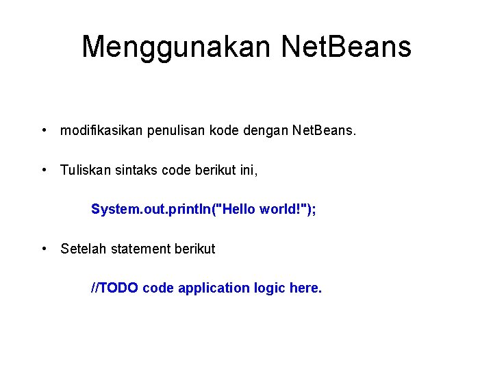 Menggunakan Net. Beans • modifikasikan penulisan kode dengan Net. Beans. • Tuliskan sintaks code