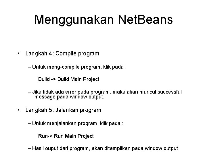 Menggunakan Net. Beans • Langkah 4: Compile program – Untuk meng-compile program, klik pada