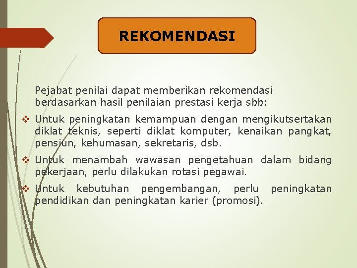 REKOMENDASI Pejabat penilai dapat memberikan rekomendasi berdasarkan hasil penilaian prestasi kerja sbb: v Untuk