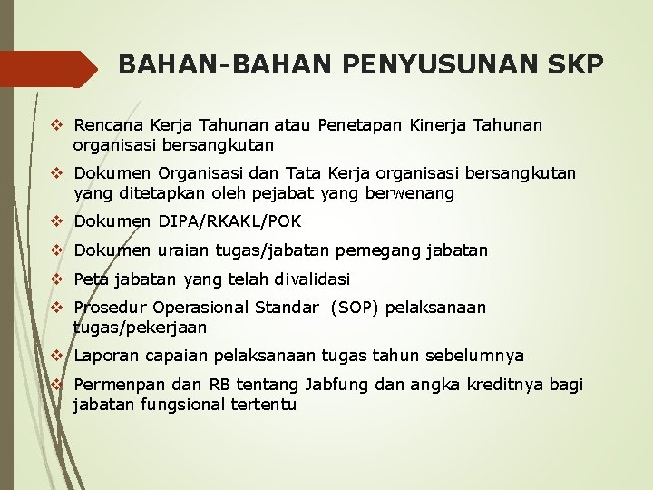 BAHAN-BAHAN PENYUSUNAN SKP v Rencana Kerja Tahunan atau Penetapan Kinerja Tahunan organisasi bersangkutan v