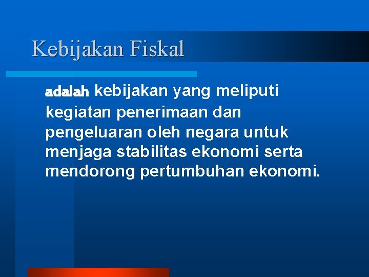 Kebijakan Fiskal adalah kebijakan yang meliputi kegiatan penerimaan dan pengeluaran oleh negara untuk menjaga