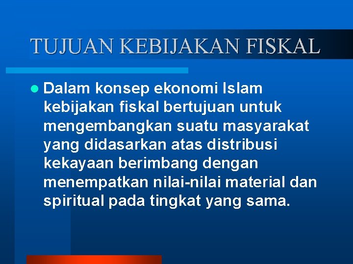 TUJUAN KEBIJAKAN FISKAL l Dalam konsep ekonomi Islam kebijakan fiskal bertujuan untuk mengembangkan suatu