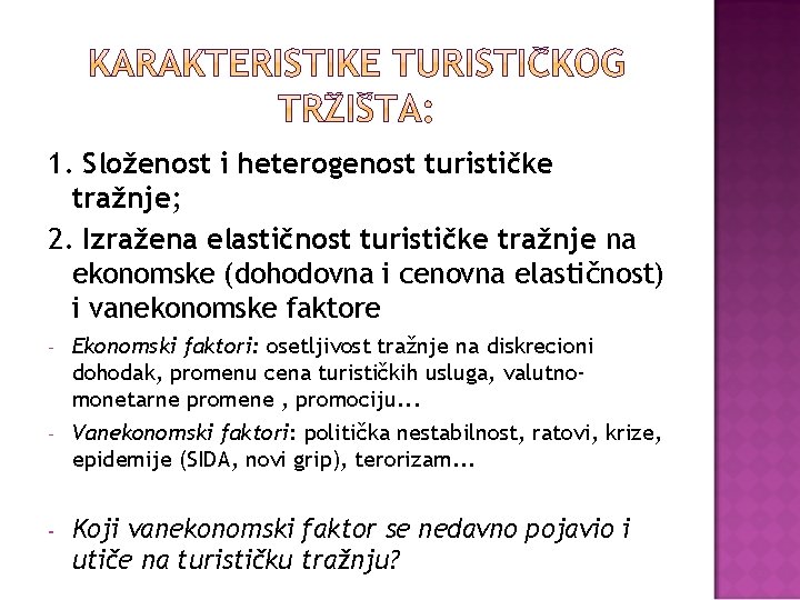 1. Složenost i heterogenost turističke tražnje; 2. Izražena elastičnost turističke tražnje na ekonomske (dohodovna