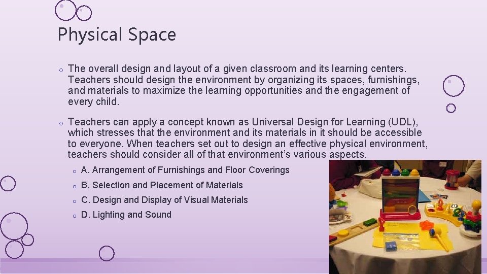 Physical Space o The overall design and layout of a given classroom and its