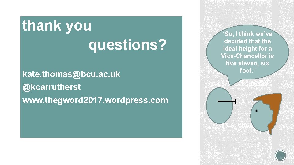 thank you questions? kate. thomas@bcu. ac. uk @kcarrutherst www. thegword 2017. wordpress. com “So,