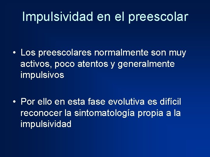 Impulsividad en el preescolar • Los preescolares normalmente son muy activos, poco atentos y