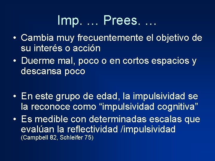 Imp. … Prees. … • Cambia muy frecuentemente el objetivo de su interés o