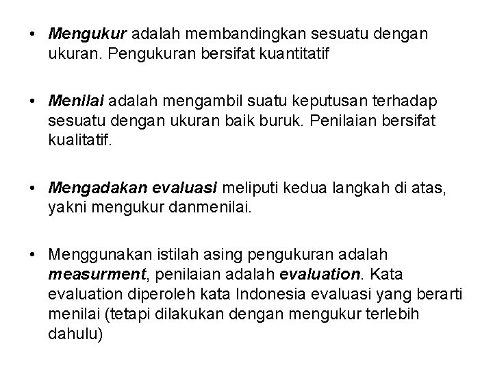  • Mengukur adalah membandingkan sesuatu dengan ukuran. Pengukuran bersifat kuantitatif • Menilai adalah